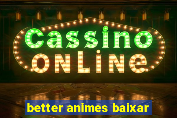 better animes baixar